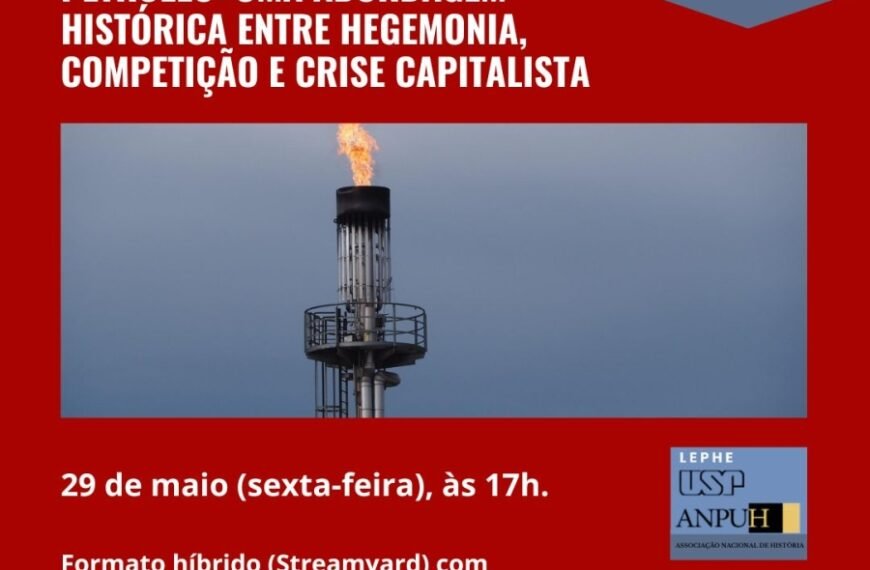 Petróleo: uma abordagem histórica entre hegemonia, competição e crise capitalista – 3º Seminário Aberto [29/05/2026]