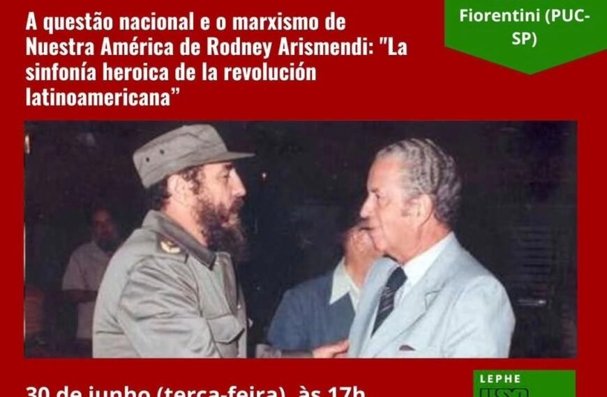 A questão nacional e o marxismo de Nuestra América de Rodney Arismendi: “La sinfonía heroica de la revolución latinoamericana” – 4º Seminário Aberto [30/06/2026]